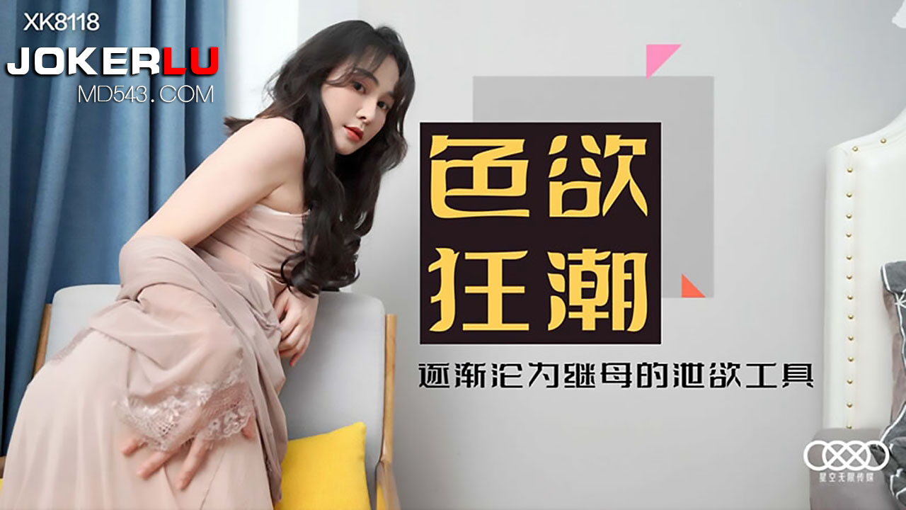 XK8118《色欲狂潮》深陷继母丝袜陷阱，沦为专属泄欲玩物